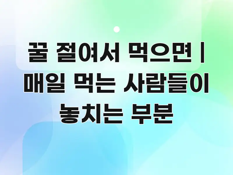 꿀 절여서 먹으면 | 매일 먹는 사람들이 놓치는 부분 카드뉴스 표지 꿀 절여서 먹으면 | 매일 먹는 사람들이 놓치는 부분 실용적으로 정리한 핵심 정보 비주얼 - 활용 예시 이미지