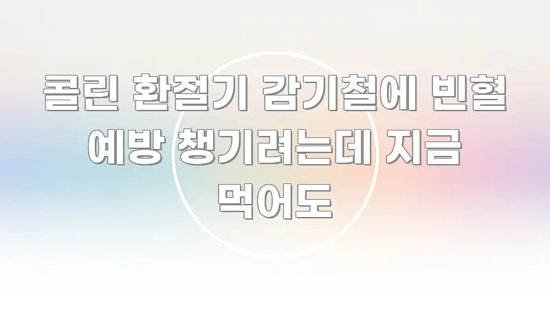 콜린 환절기 감기철에 빈혈 예방 챙기려는데 지금 먹어도 카드뉴스 표지 콜린 환절기 감기철에 빈혈 예방 챙기려는데 지금 먹어도 실용적으로 정리한 콘텐츠 요약 표지 이미지 - 설명을 돕는 이미지