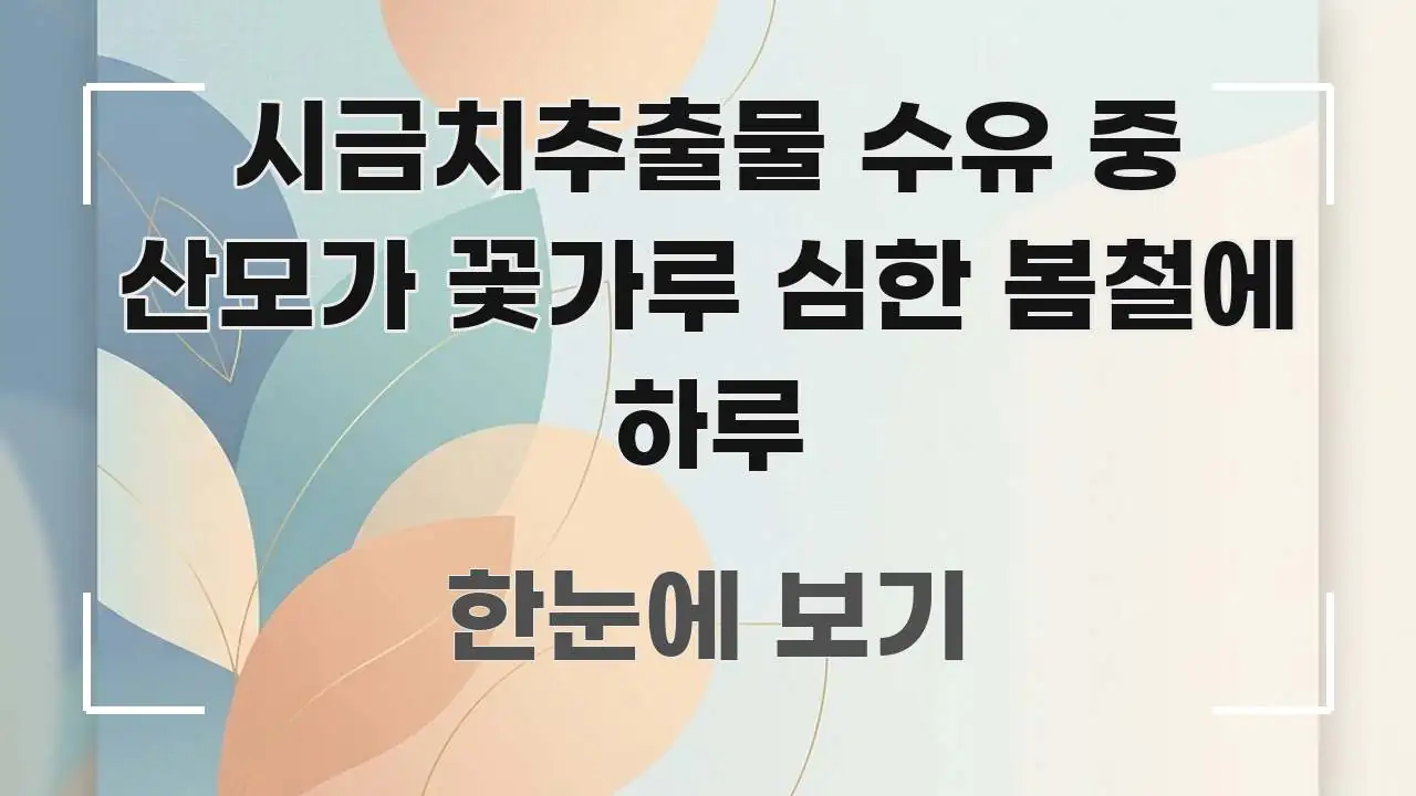 시금치추출물 수유 중 산모가 꽃가루 심한 봄철에 하루 꼭 필요한 정보만 담은 핵심 키워드 시각화 이미지 - 참고용 이미지
