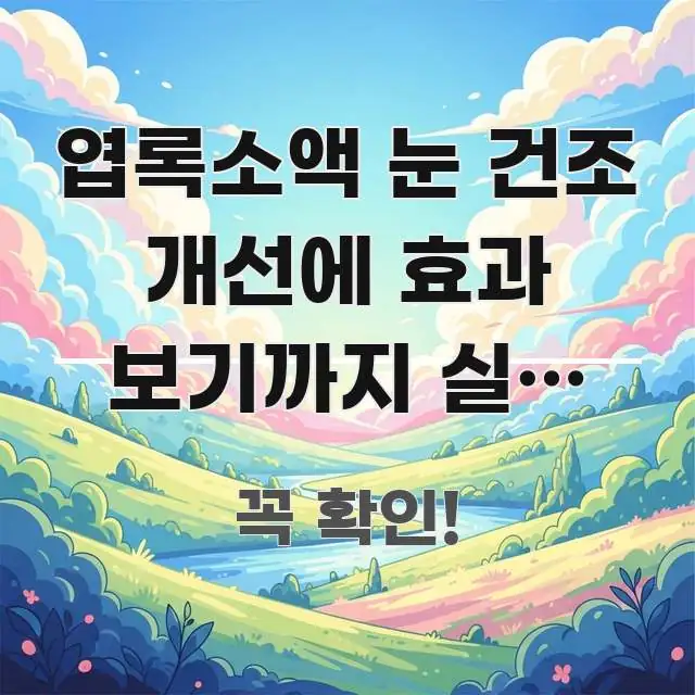 엽록소액 눈 건조 개선에 효과 보기까지 실제 걸리는 핵심만 담은 깔끔한 인포그래픽 표지 - 설명을 돕는 이미지