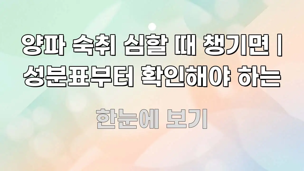 양파 숙취 심할 때 챙기면 | 성분표부터 확인해야 하는 핵심 내용을 정리한 카드뉴스 스타일 이미지 - 글 흐름을 돕는 시각 자료