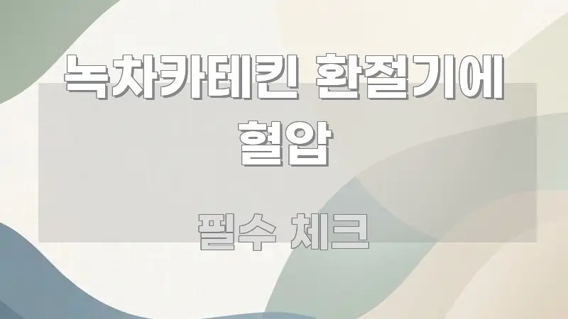 녹차카테킨 환절기에 혈압 정보 이미지 녹차카테킨 환절기에 혈압 구조적으로 정리된 포스트 대표 비주얼 이미지
