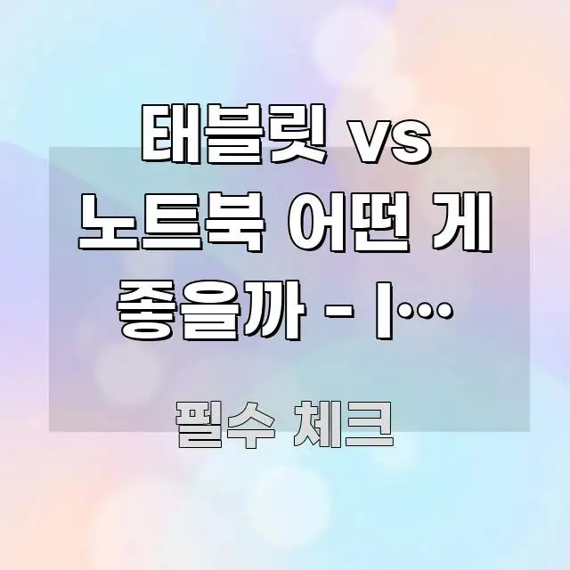 태블릿 vs 노트북 어떤 게 좋을까 - IT 환경과의 전문적으로 분석한 블로그 헤더 이미지 - 활용 예시 이미지