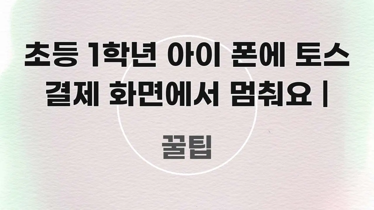 초등 1학년 아이 폰에 토스 결제 화면에서 멈춰요 | 핵심 요점 중심의 스마트 정보 카드 - 활용 예시 이미지