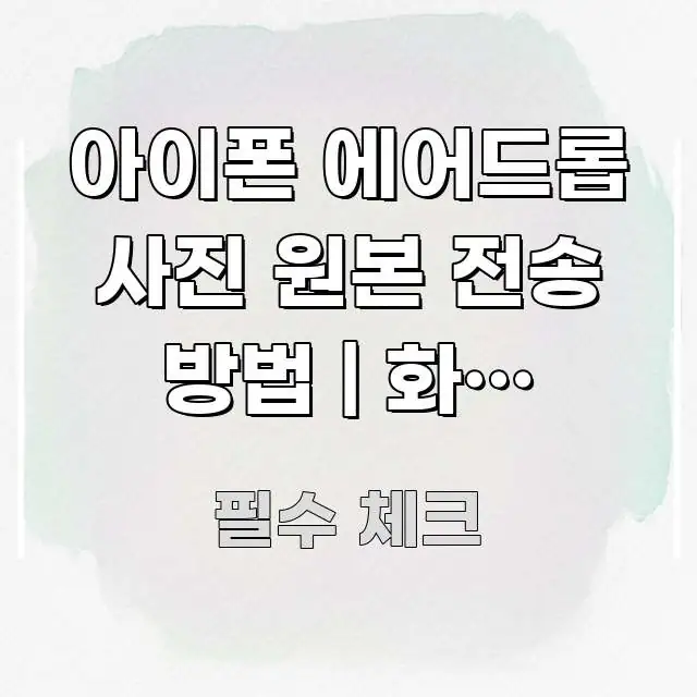 아이폰 에어드롭 사진 원본 전송 방법 | 화질 100% 신뢰할 수 있는 정보를 담은 핵심 정리 썸네일 이미지