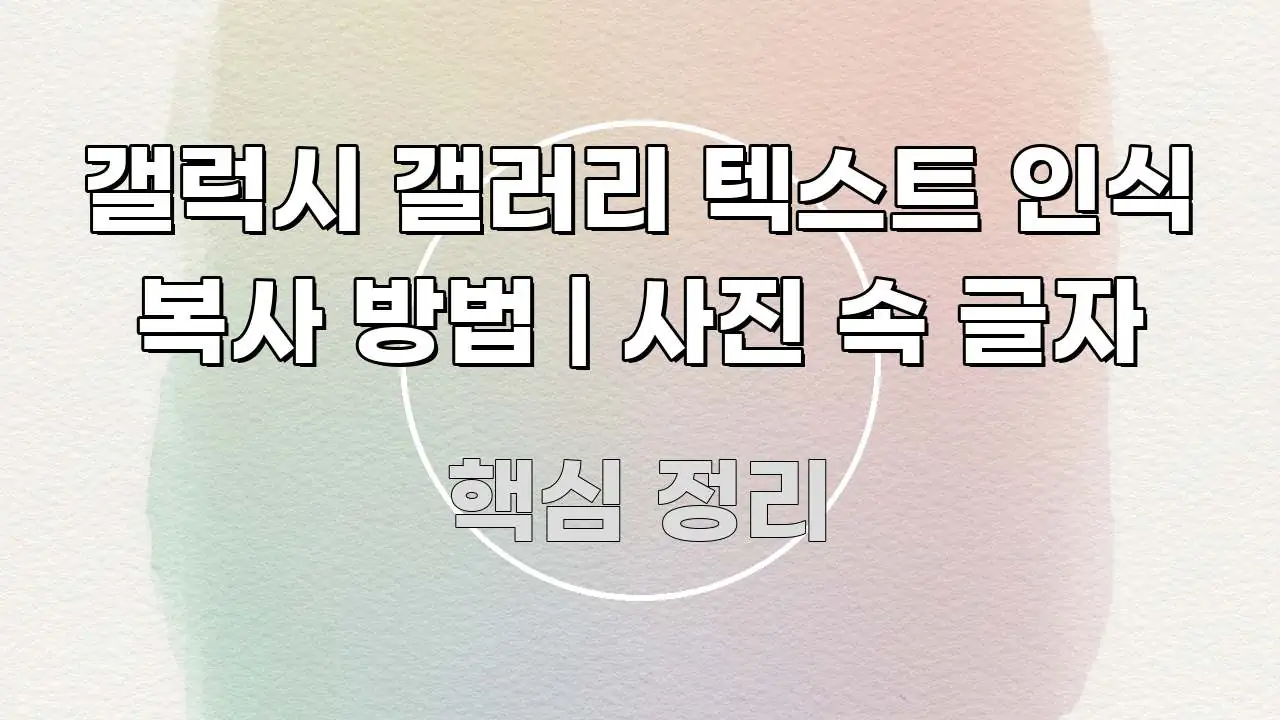 갤럭시 갤러리 텍스트 인식 복사 방법 | 사진 속 글자 독자를 위해 선별한 읽기 좋은 정보 카드