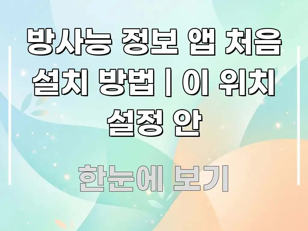 방사능 정보 앱 처음 설치 방법 | 이 위치 설정 안 꼼꼼하게 정리된 글 소개 썸네일 이미지 - 글 흐름을 돕는 시각 자료