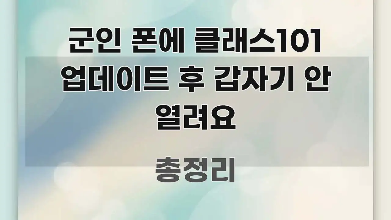 군인 폰에 클래스101 업데이트 후 갑자기 안 열려요 깔끔하게 정리된 블로그 포스트 커버 이미지 - 글 흐름을 돕는 시각 자료