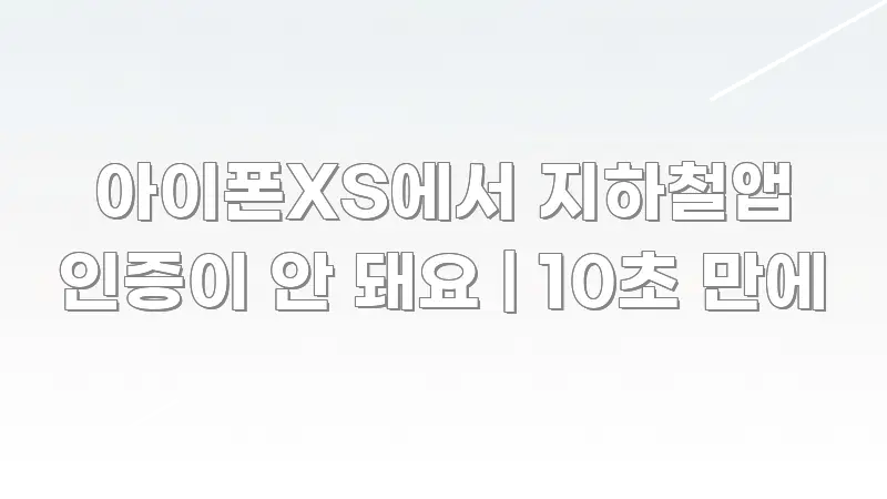 아이폰XS에서 지하철앱 인증이 안 돼요 | 10초 만에 신뢰할 수 있는 정보를 담은 콘텐츠 요약 표지 이미지 - 활용 예시 이미지