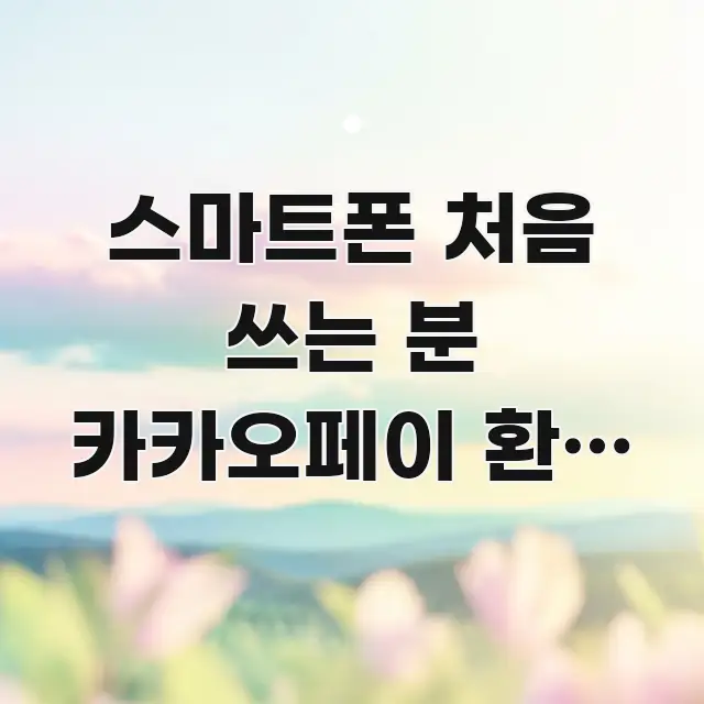 스마트폰 처음 쓰는 분 카카오페이 환불 받는 방법 | 독자를 위해 선별한 정보 정리 카드 이미지 - 글 흐름을 돕는 시각 자료