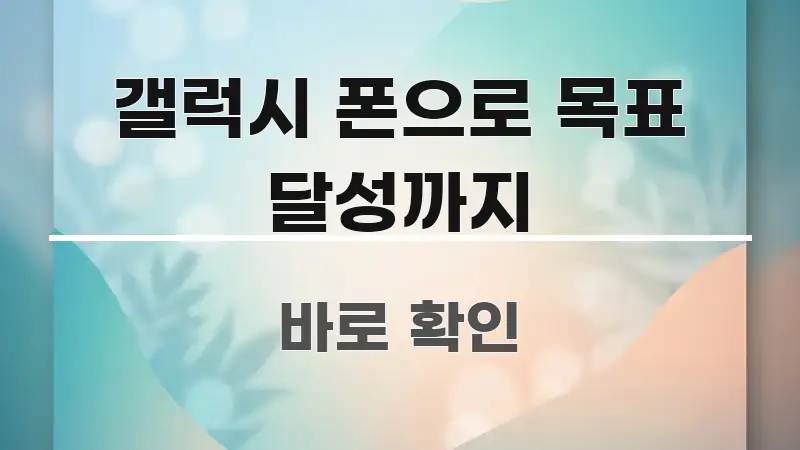 갤럭시 폰으로 목표 달성까지 실생활에 도움되는 가독성 높은 정보 이미지 - 설명을 돕는 이미지
