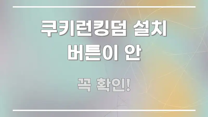 쿠키런킹덤 설치 버튼이 안 이해하기 쉬운 포스트 대표 비주얼 이미지