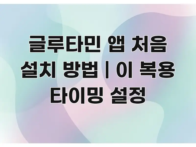 글루타민 앱 처음 설치 방법 | 이 복용 타이밍 설정 쉽게 따라할 수 있는 타이포그래피 블로그 표지 - 독자 이해를 위한 이미지