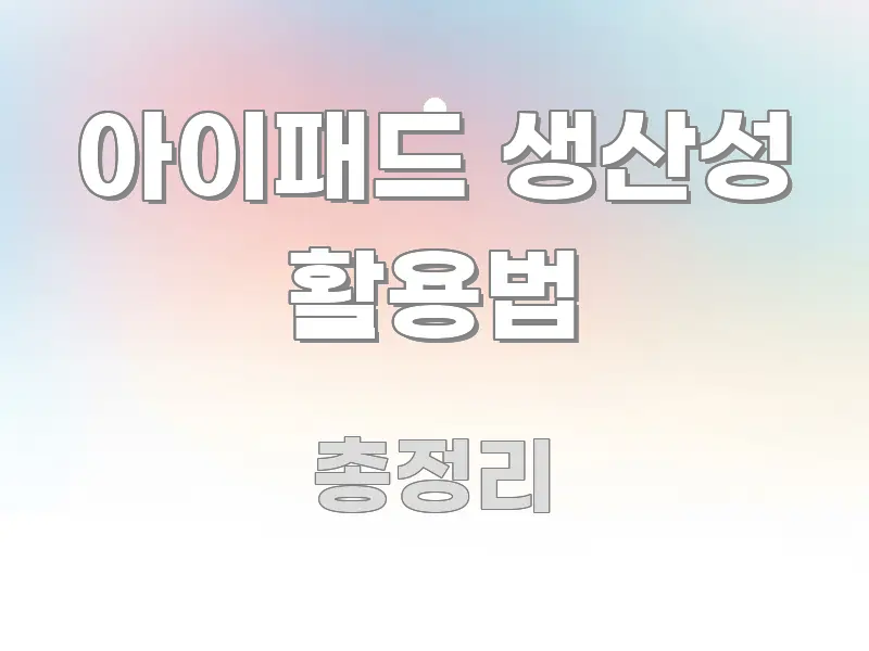 아이패드 생산성 활용법 흐름을 잡아주는 정보 정리 카드 이미지 - 본문 내용과 연관된 이미지