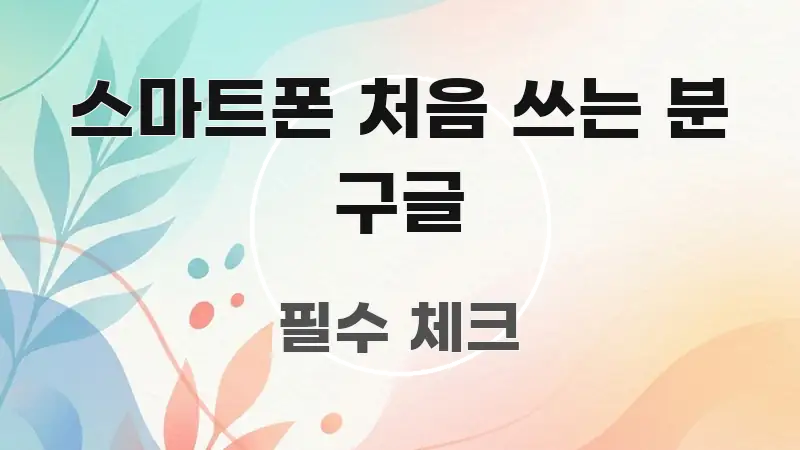 스마트폰 처음 쓰는 분 구글 한눈에 보기 좋게 요약한 정보 요약 인포그래픽 이미지 - 글 흐름을 돕는 시각 자료