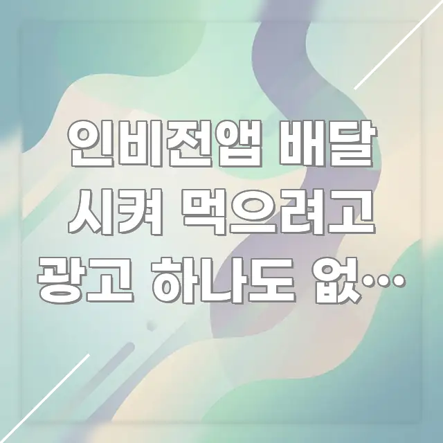 인비전앱 배달 시켜 먹으려고 광고 하나도 없이 | 이 효율적으로 구성된 블로그 헤더 이미지 - 독자 이해를 위한 이미지