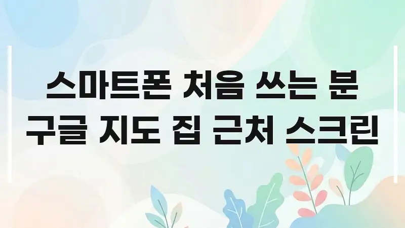 스마트폰 처음 쓰는 분 구글 지도 집 근처 스크린 카드뉴스 표지 스마트폰 처음 쓰는 분 구글 지도 집 근처 스크린 실용적으로 정리한 미니멀 블로그 썸네일 - 본문 내용과 연관된 이미지