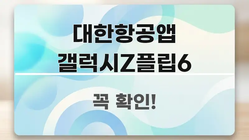 대한항공앱 갤럭시Z플립6 핵심 요점 중심의 핵심 정보 비주얼 - 본문 내용과 연관된 이미지