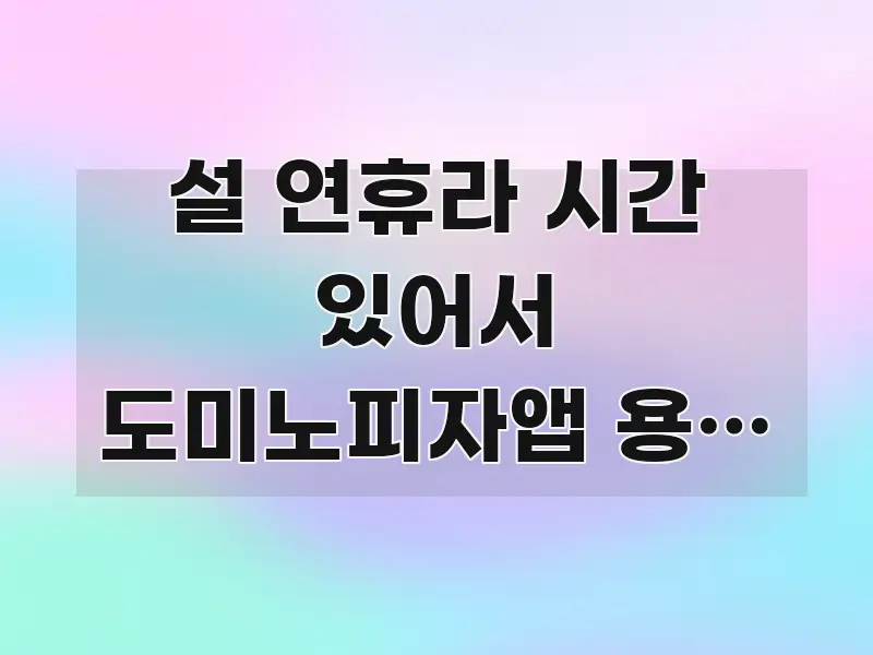 설 연휴라 시간 있어서 도미노피자앱 용량 없다고 막혀요 흐름을 잡아주는 정보 요약 인포그래픽 이미지 - 글 흐름을 돕는 시각 자료