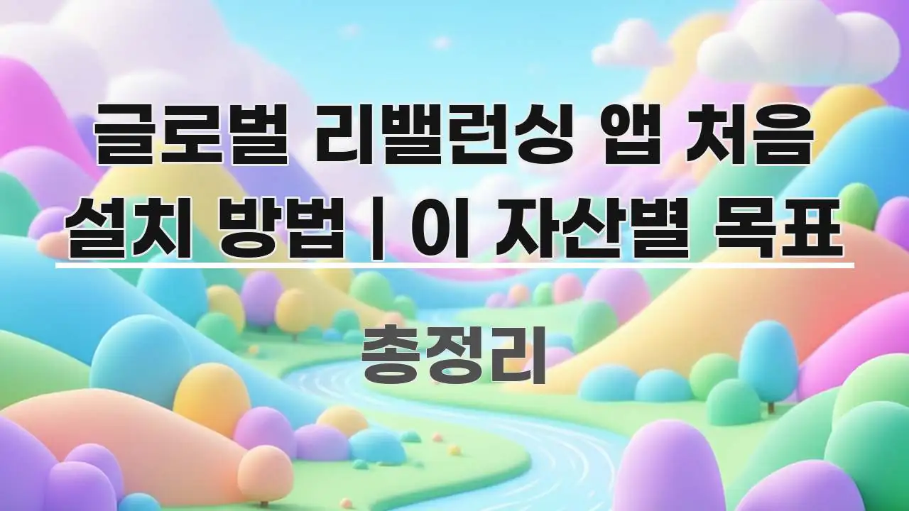 글로벌 리밸런싱 앱 처음 설치 방법 | 이 자산별 목표 구조적으로 정리된 정보 요약 포스터 - 글 흐름을 돕는 시각 자료