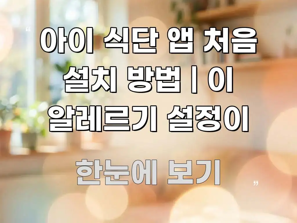아이 식단 앱 처음 설치 방법 | 이 알레르기 설정이 핵심 정보 중심의 정보 요약 포스터 - 글 흐름을 돕는 시각 자료