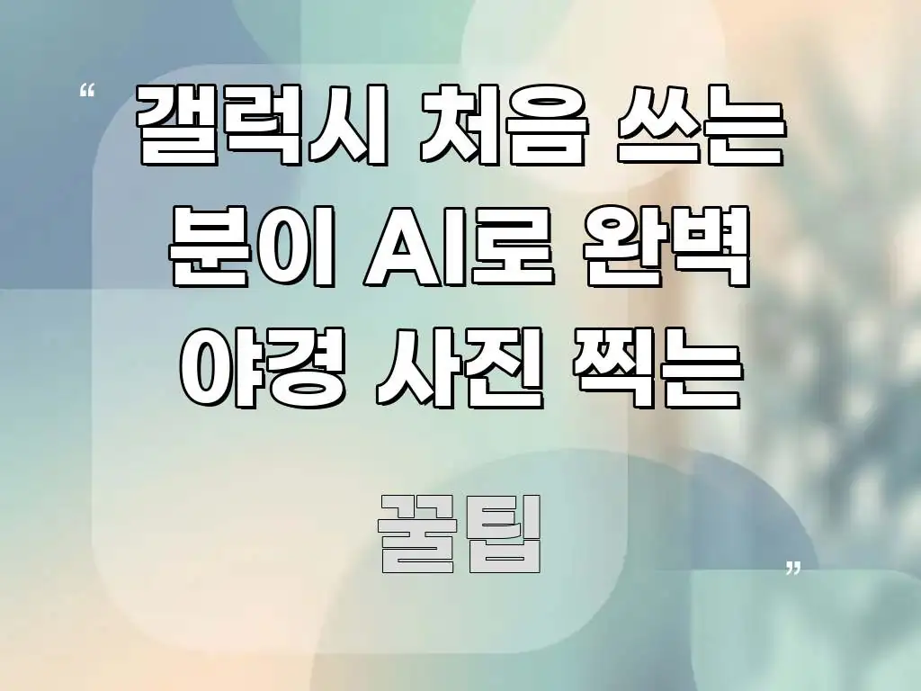 갤럭시 처음 쓰는 분이 AI로 완벽 야경 사진 찍는 시선을 사로잡는 핵심 요약 디자인 카드 - 가독성을 높이는 이미지