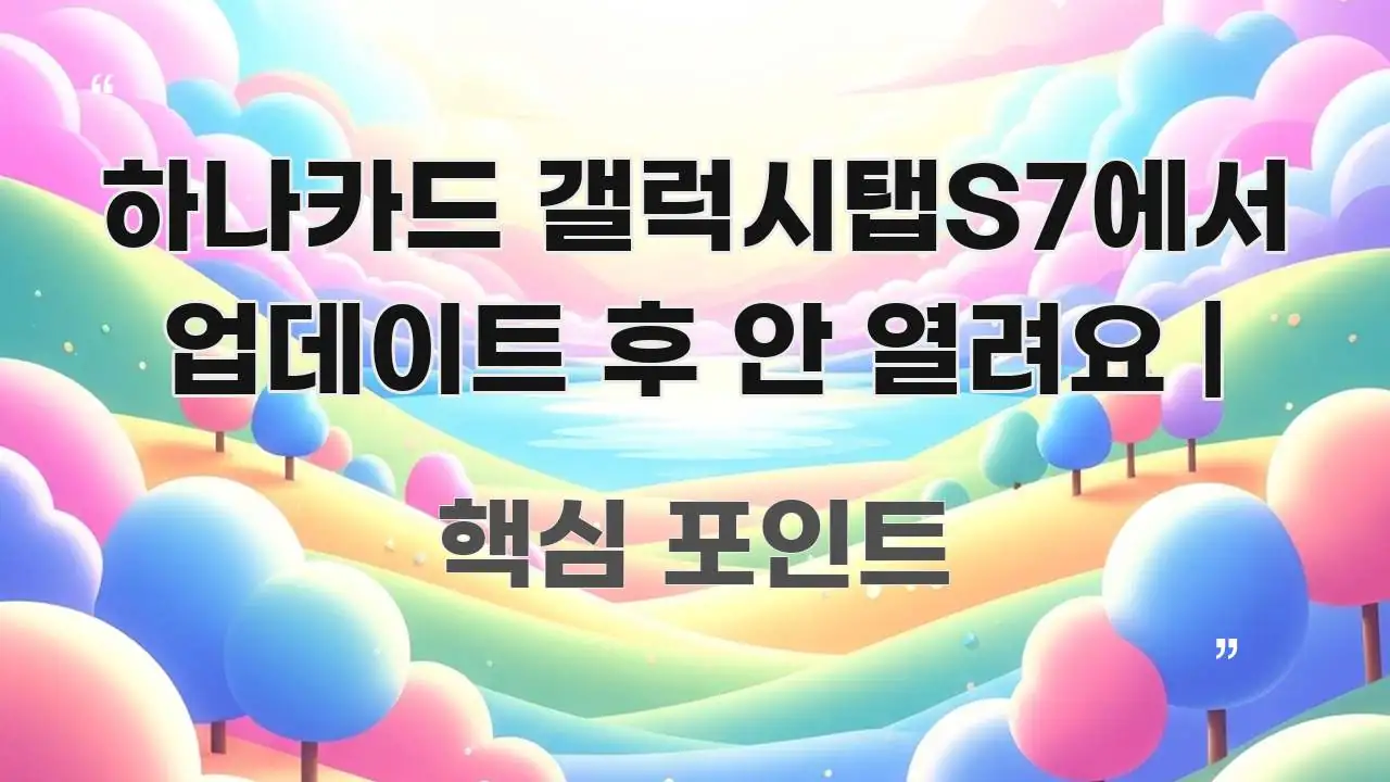 하나카드 갤럭시탭S7에서 업데이트 후 안 열려요 | 검증된 정보로 구성된 텍스트형 카드뉴스 표지 이미지 - 내용 요약을 위한 이미지
