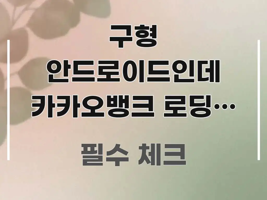 구형 안드로이드인데 카카오뱅크 로딩이 3분 넘게 걸리는 흐름을 잡아주는 텍스트형 카드뉴스 표지 이미지