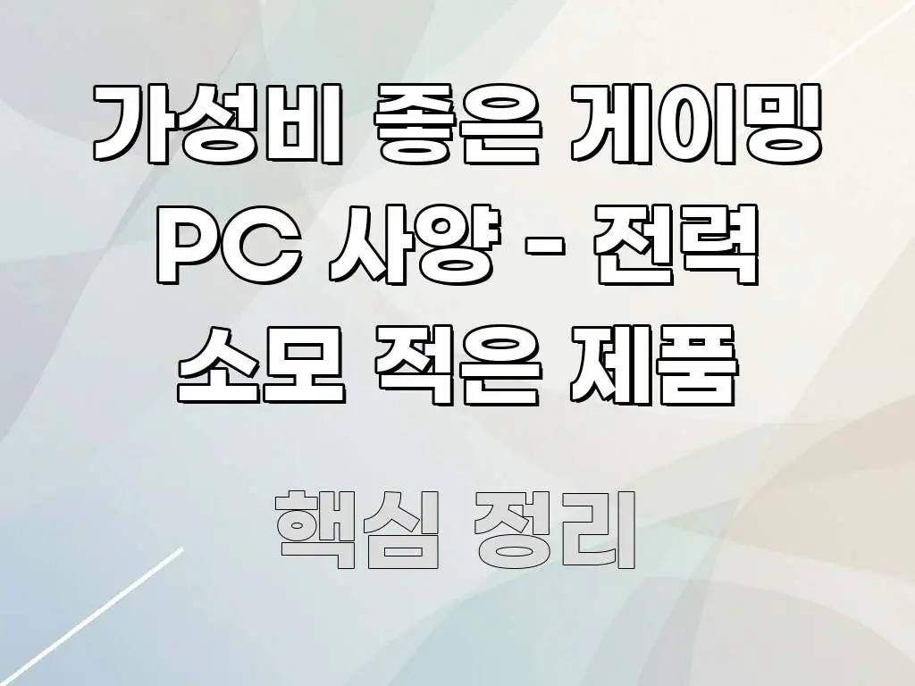 가성비 좋은 게이밍 PC 사양 - 전력 소모 적은 제품 한 번에 이해되는 정보 카드 디자인 이미지 - 본문 내용과 연관된 이미지