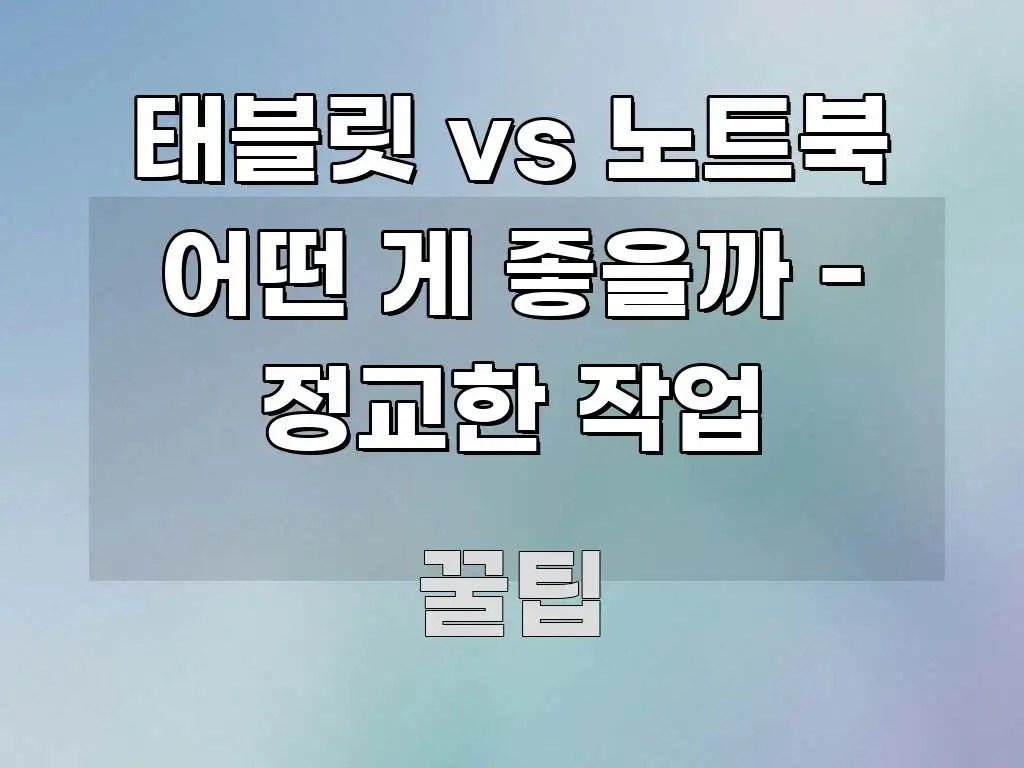 태블릿 vs 노트북 어떤 게 좋을까 - 정교한 작업 핵심 요점 중심의 블로그 헤더 이미지 - 본문 내용과 연관된 이미지