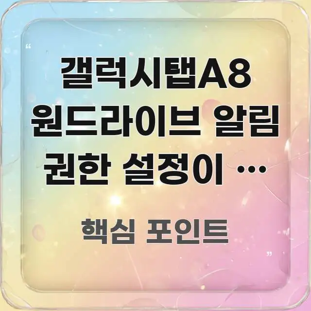 갤럭시탭A8 원드라이브 알림 권한 설정이 안 돼요 | 검증된 정보로 구성된 정보 요약 인포그래픽 이미지