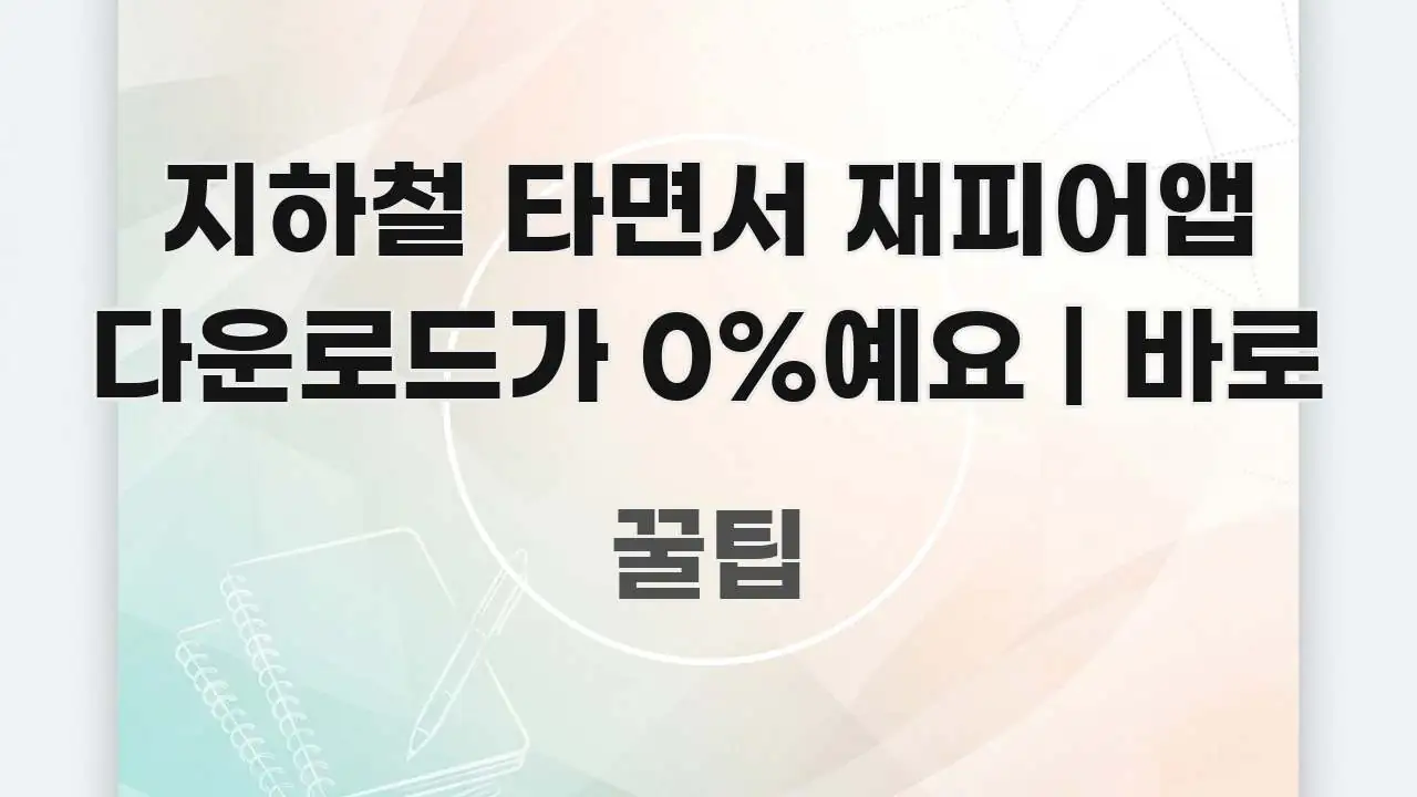 지하철 타면서 재피어앱 다운로드가 0%예요 | 바로 직관적으로 이해되는 텍스트 기반 블로그 이미지 - 글 흐름을 돕는 시각 자료