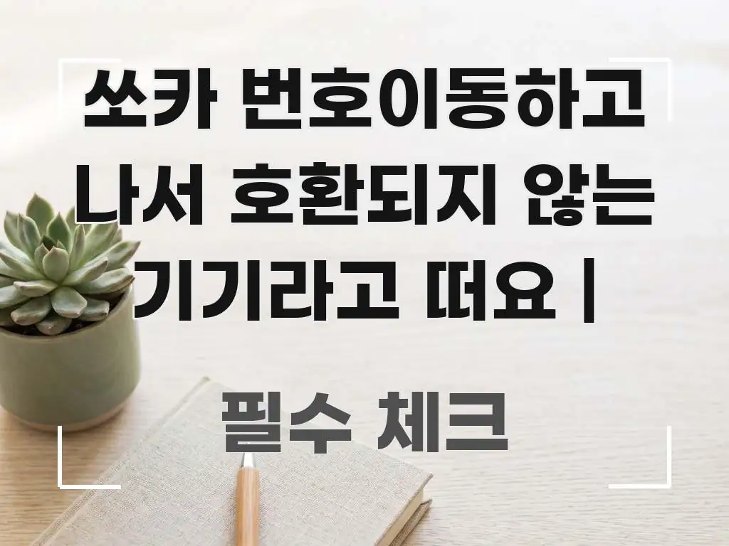 쏘카 번호이동하고 나서 호환되지 않는 기기라고 떠요 | 구조적으로 정리된 블로그 포스트 커버 이미지 - 참고용 이미지