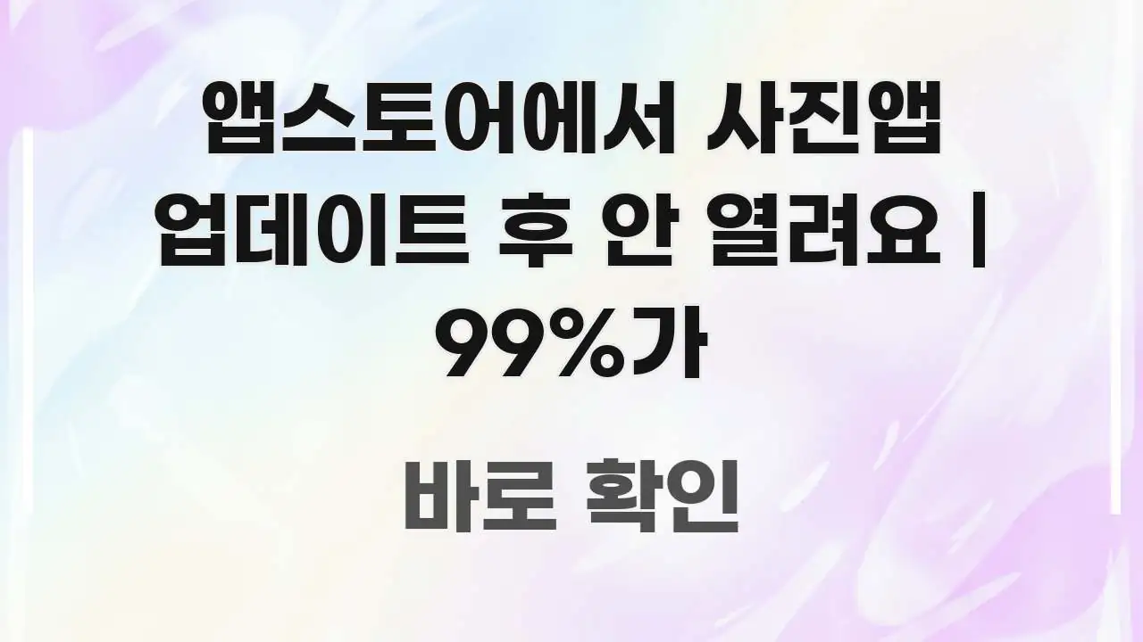 앱스토어에서 사진앱 업데이트 후 안 열려요 | 99%가 실생활에 도움되는 포스트 대표 비주얼 이미지 - 참고용 이미지
