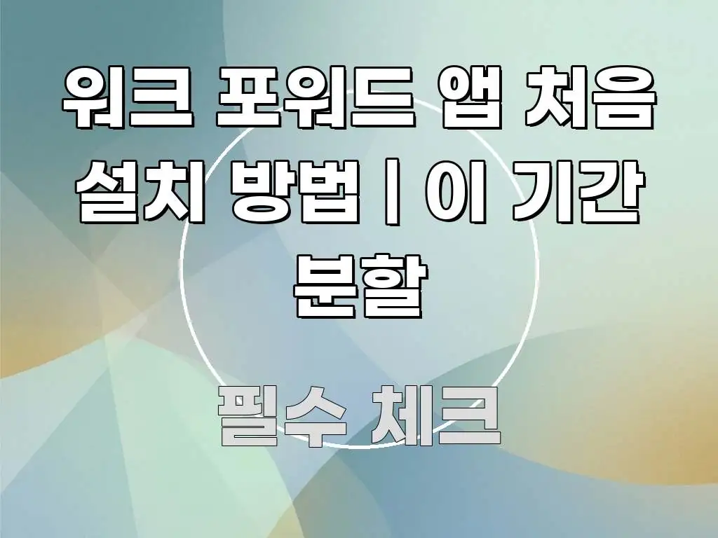 워크 포워드 앱 처음 설치 방법 | 이 기간 분할 독자를 위해 선별한 핵심 정리 썸네일 이미지 - 활용 예시 이미지