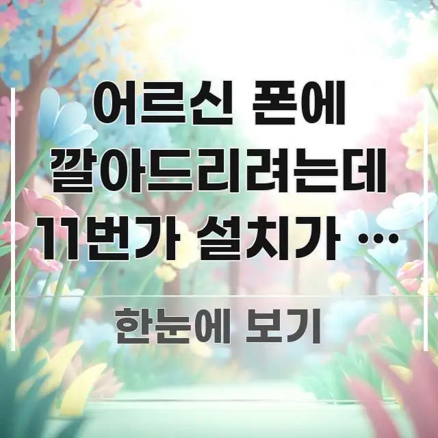 어르신 폰에 깔아드리려는데 11번가 설치가 안 돼요 | 심플하고 명확하게 정리한 정보 정리 카드 이미지 - 본문 내용과 연관된 이미지