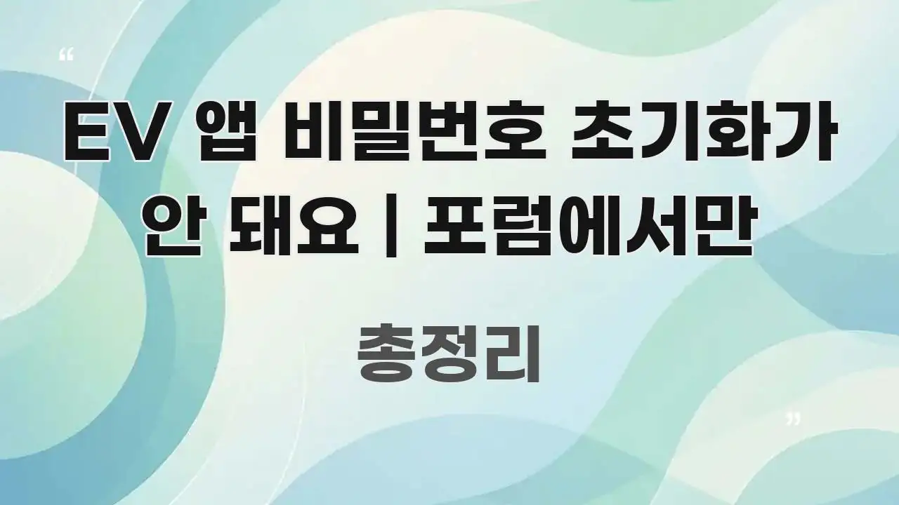 EV 앱 비밀번호 초기화가 안 돼요 | 포럼에서만 요점만 뽑아낸 핵심 정리 썸네일 이미지 - 가독성을 높이는 이미지