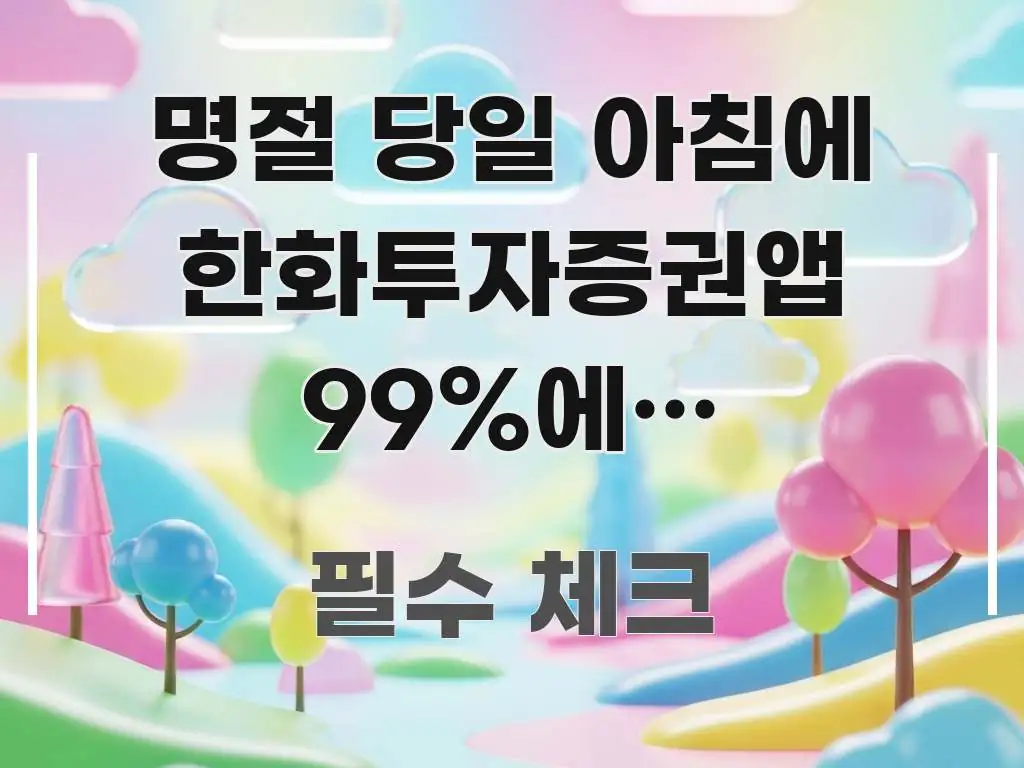 명절 당일 아침에 한화투자증권앱 99%에서 멈춰버려요 전문가가 선별한 핵심 키워드 시각화 이미지 - 독자 이해를 위한 이미지