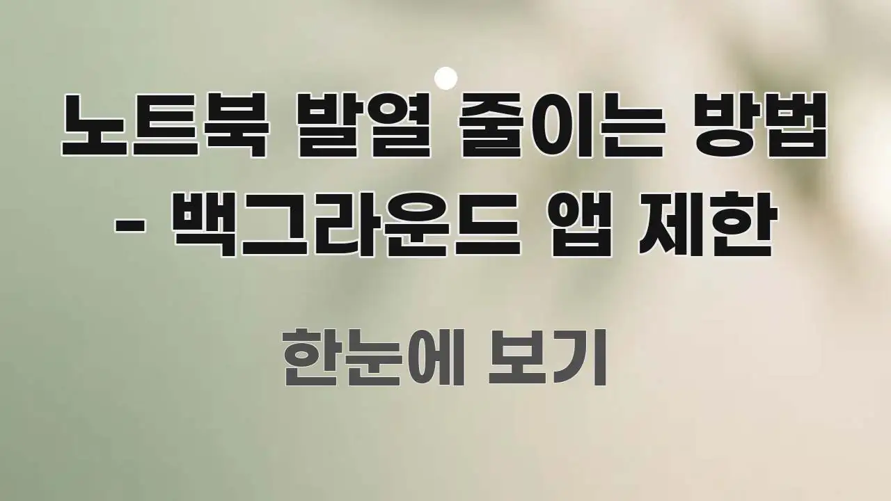 노트북 발열 줄이는 방법 - 백그라운드 앱 제한 명확하게 정리된 정보 요약 인포그래픽 이미지 - 독자 이해를 위한 이미지