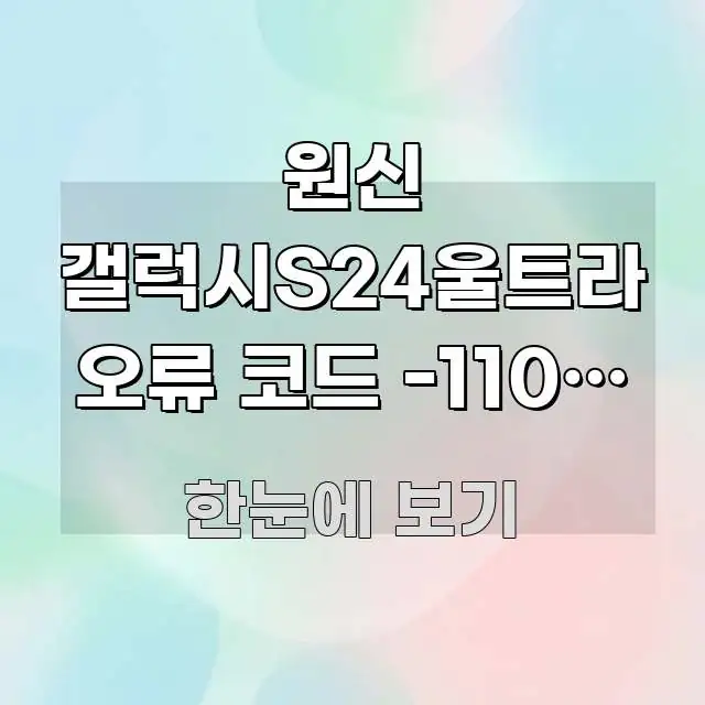 원신 갤럭시S24울트라 오류 코드 -110이 뜨는 이유 흐름을 잡아주는 가독성 높은 정보 이미지 - 글 흐름을 돕는 시각 자료
