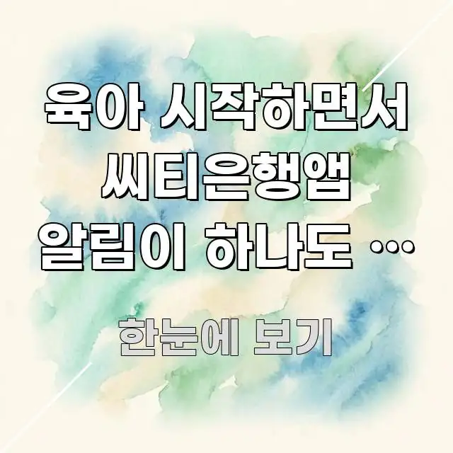 육아 시작하면서 씨티은행앱 알림이 하나도 안 와요 | 꼭 필요한 정보만 담은 가독성 높은 정보 이미지 - 활용 예시 이미지