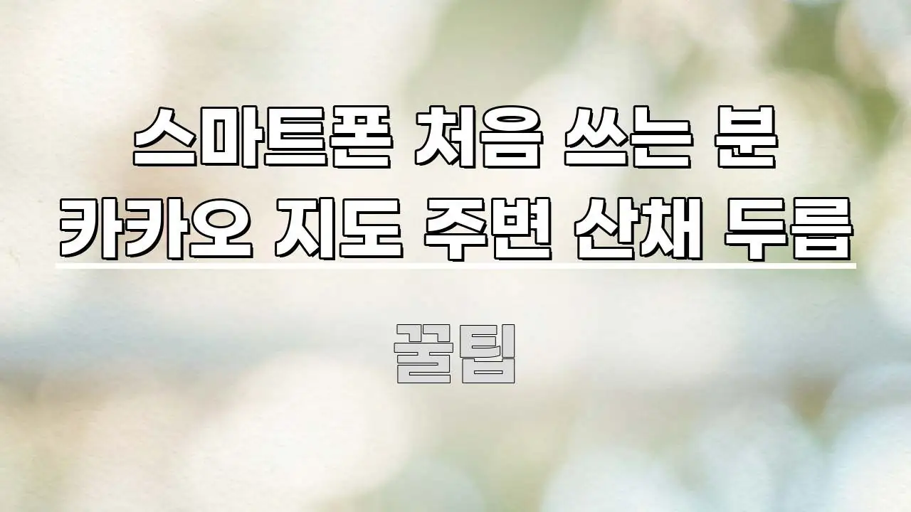 스마트폰 처음 쓰는 분 카카오 지도 주변 산채 두릅 알기 쉽게 정리한 정보 요약 포스터 - 독자 이해를 위한 이미지