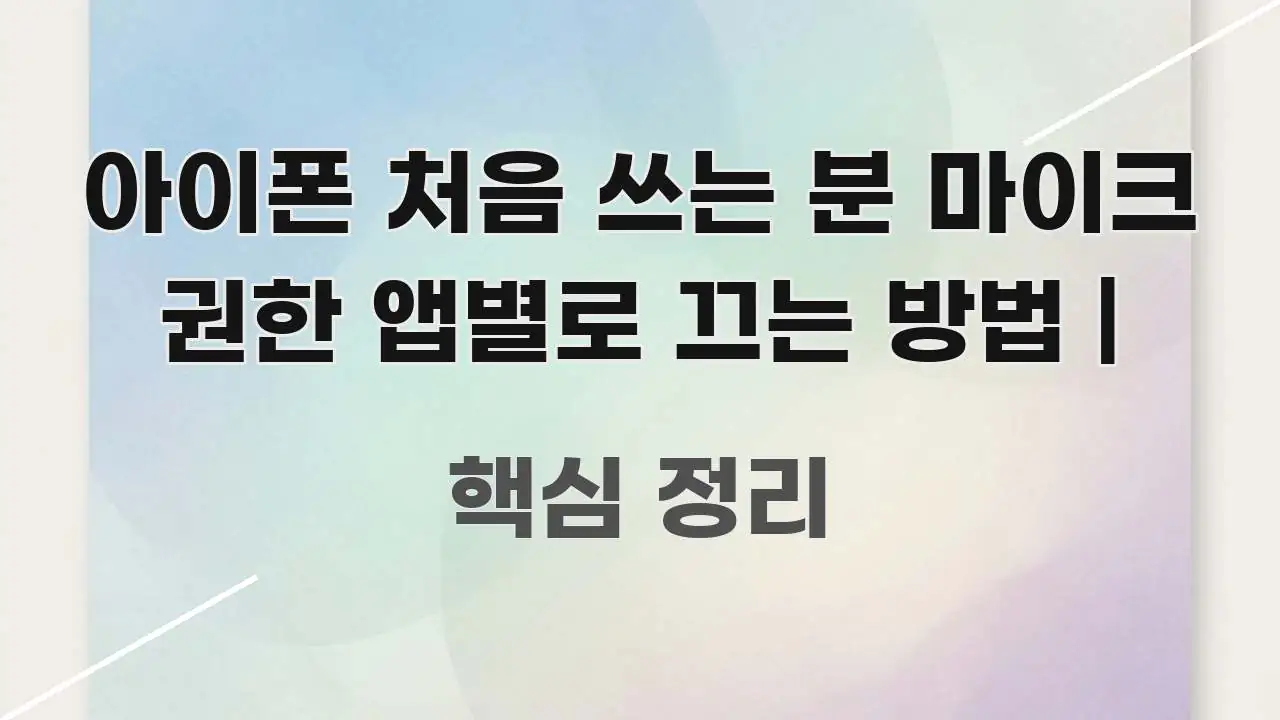 아이폰 처음 쓰는 분 마이크 권한 앱별로 끄는 방법 | 꼭 알아야 할 정보를 담은 정보 요약 포스터 - 가독성을 높이는 이미지