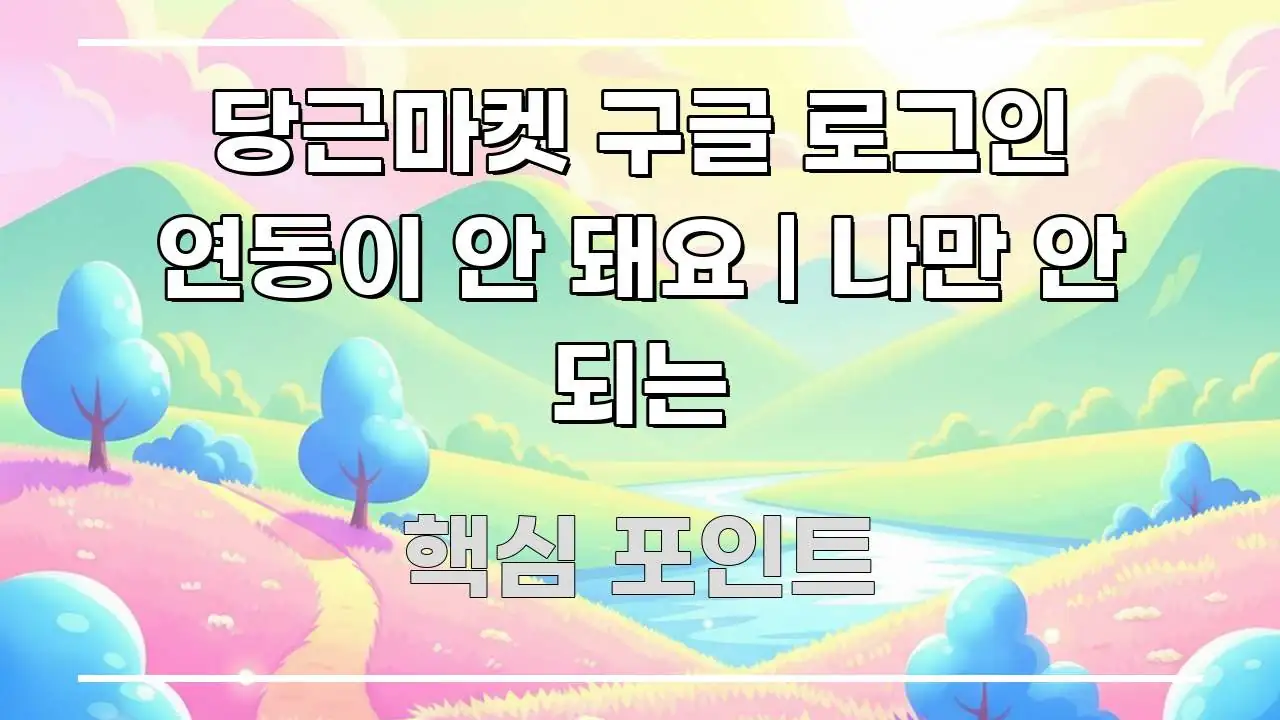 당근마켓 구글 로그인 연동이 안 돼요 | 나만 안 되는 핵심 개념을 담은 읽기 좋은 정보 카드 - 본문 내용과 연관된 이미지