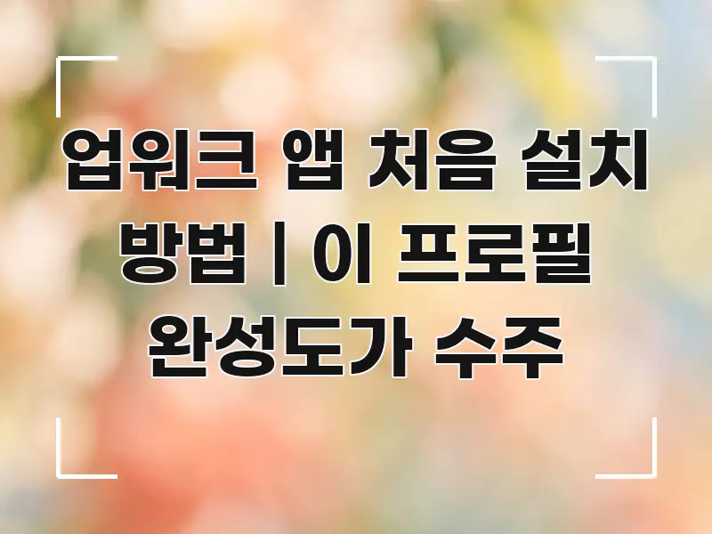 업워크 앱 처음 설치 방법 | 이 프로필 완성도가 수주 주요 흐름을 설명한 콘텐츠 요약 표지 이미지 - 본문 내용과 연관된 이미지