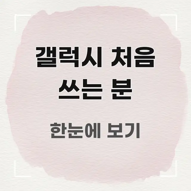 갤럭시 처음 쓰는 분 깔끔하게 정리된 핵심 정리 썸네일 이미지 - 글 흐름을 돕는 시각 자료