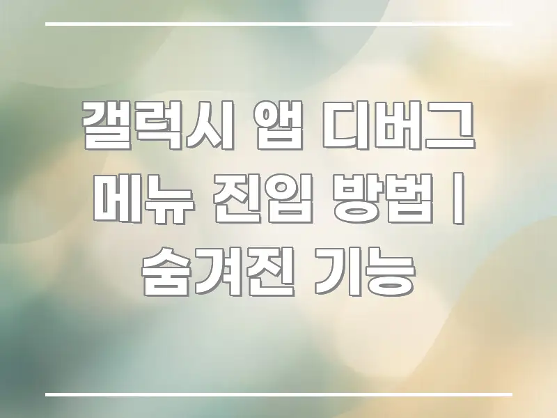 갤럭시 앱 디버그 메뉴 진입 방법 | 숨겨진 기능 핵심 키워드 중심의 핵심 요약 디자인 카드
