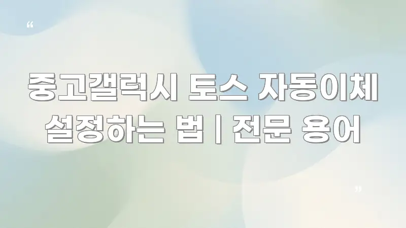 중고갤럭시 토스 자동이체 설정하는 법 | 전문 용어 전문적으로 분석한 정보 정리 카드 이미지 - 참고용 이미지