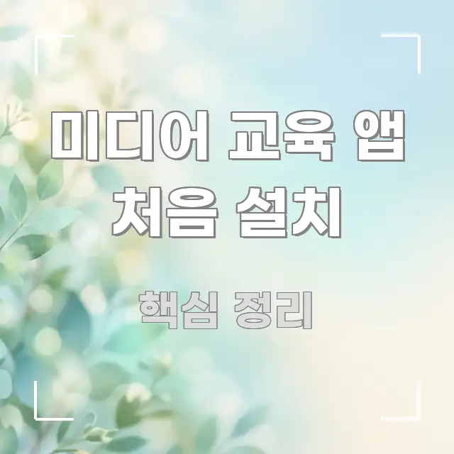 미디어 교육 앱 처음 설치 정보 이미지 미디어 교육 앱 처음 설치 요점만 뽑아낸 가독성 높은 정보 이미지