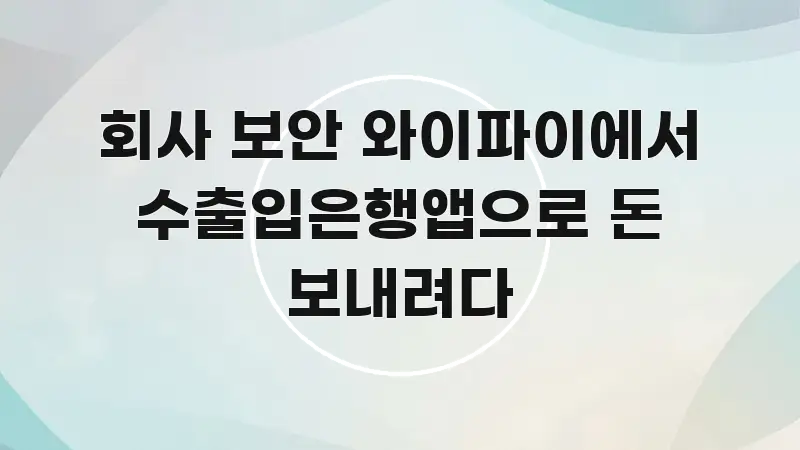회사 보안 와이파이에서 수출입은행앱으로 돈 보내려다 쉽게 따라할 수 있는 블로그 섹션 구분 이미지 - 가독성을 높이는 이미지